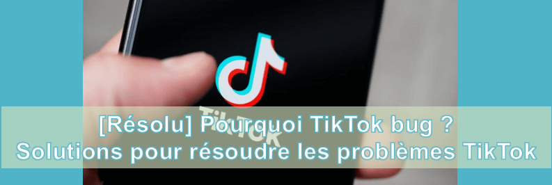 [Résolu] Pourquoi TikTok bug ? Solutins pour résoudre les problèmes TikTok