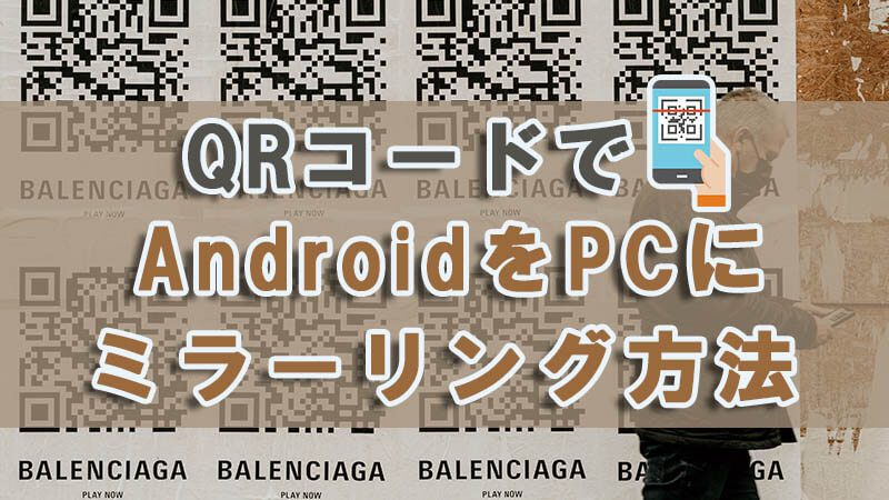 QRコードでAndroidをPCにミラーリング
