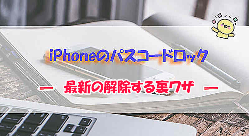 【ベスト9選】iPhoneのパスコードロックを解除する裏ワザまとめ！初期化なしも可能？