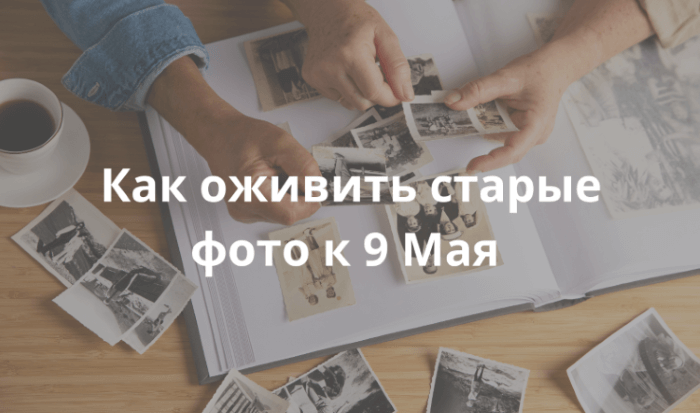 Как восстановить старые фото к 9 Мая и оживить память предков